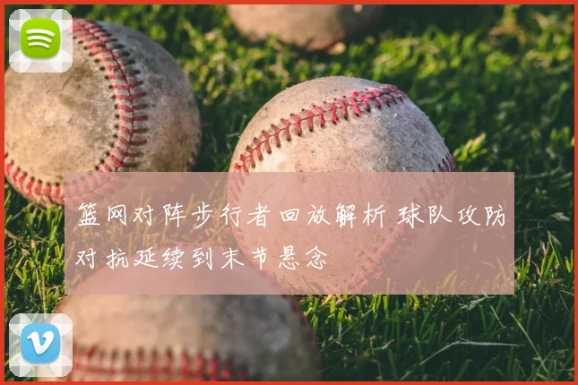 篮网对阵步行者回放解析 球队攻防对抗延续到末节悬念