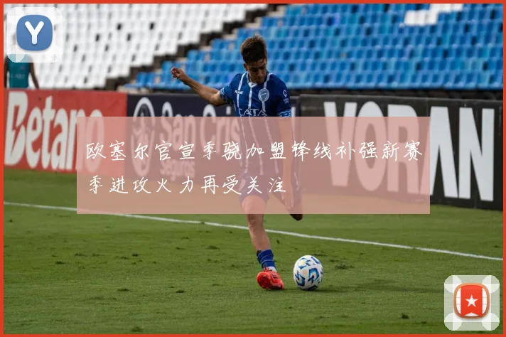 欧塞尔官宣季骁加盟锋线补强新赛季进攻火力再受关注