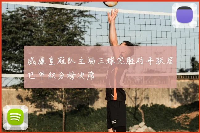 威廉皇冠队主场三球完胜对手跃居巴甲积分榜次席