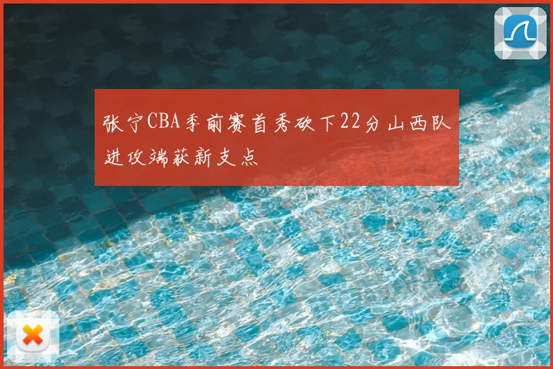 张宁CBA季前赛首秀砍下22分山西队进攻端获新支点