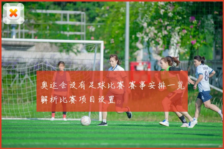 奥运会设有足球比赛 赛事安排一览解析比赛项目设置